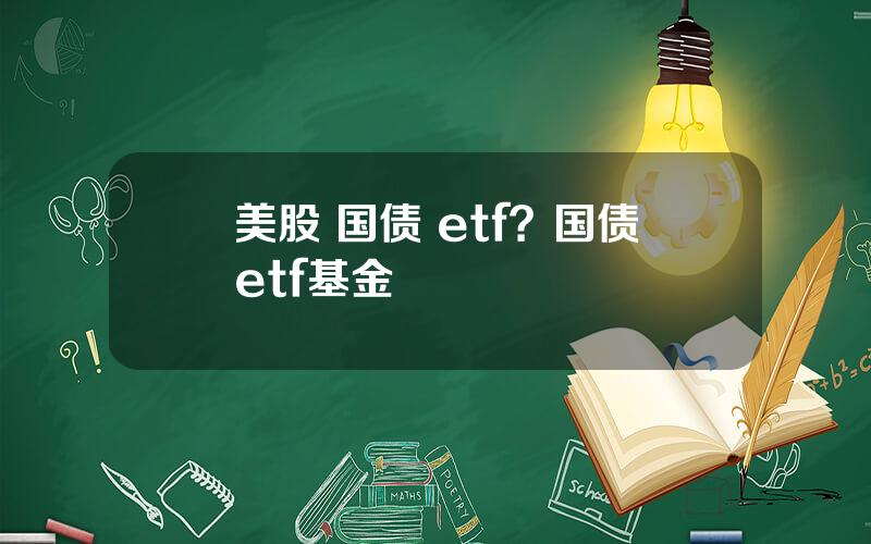 美股 国债 etf？国债etf基金